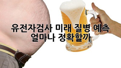 유전자검사🧬: 미래 질병 예측, 얼마나 정확할까? 🤔