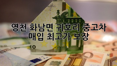 영천 화남면 귀호리 중고차 매입 최고가 보장!